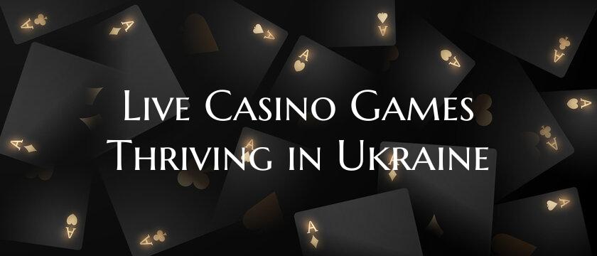 Live Casino Games Thriving in Ukraine