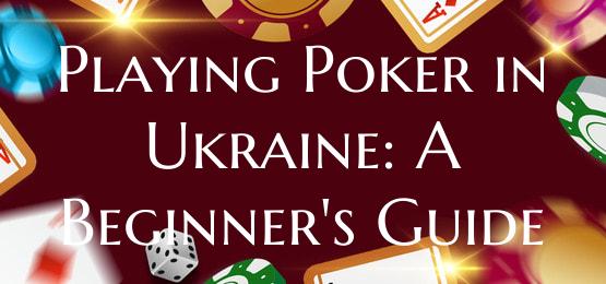 Playing Poker in Ukraine: A Beginner's Guide